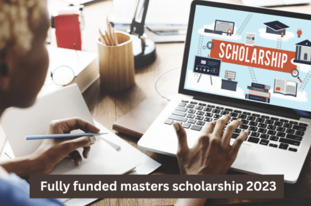 A piece of good news for you if you are planning to get Fully Funded Masters Scholarship 2023.